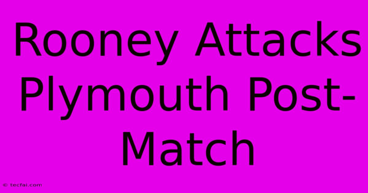 Rooney Attacks Plymouth Post-Match