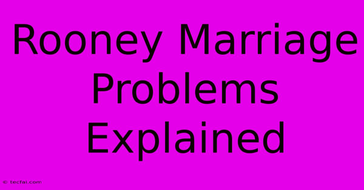 Rooney Marriage Problems Explained