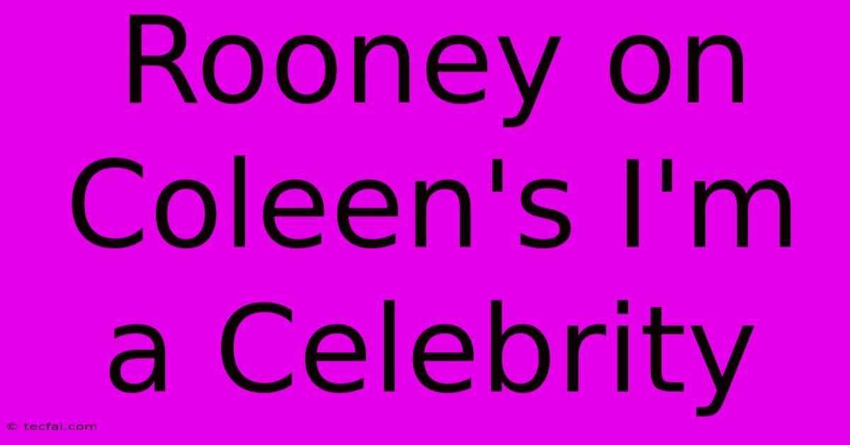 Rooney On Coleen's I'm A Celebrity