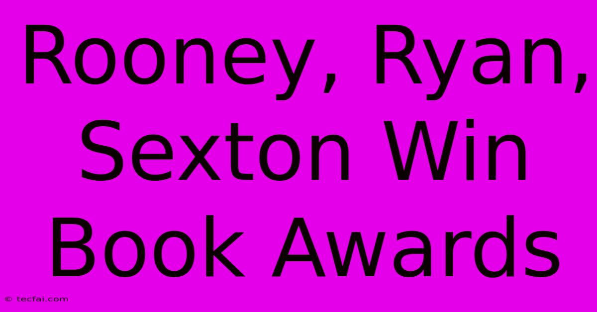 Rooney, Ryan, Sexton Win Book Awards