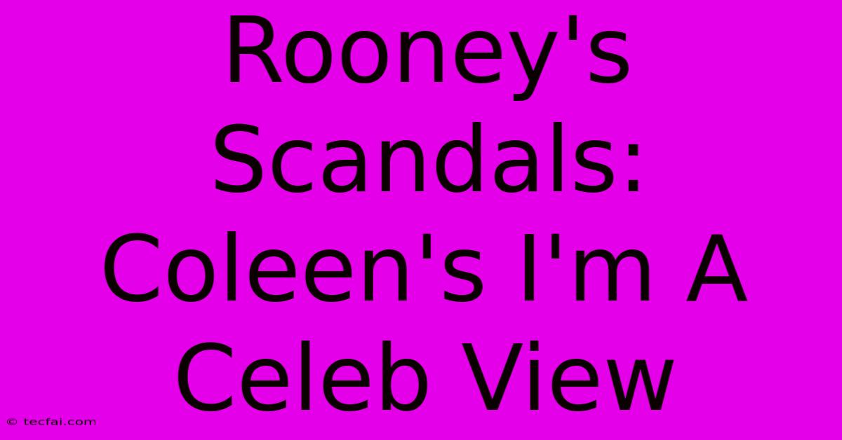 Rooney's Scandals: Coleen's I'm A Celeb View