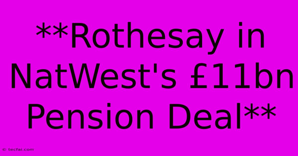 **Rothesay In NatWest's £11bn Pension Deal**