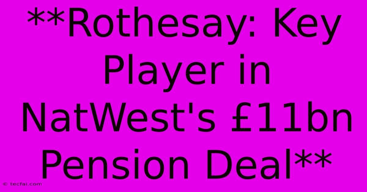 **Rothesay: Key Player In NatWest's £11bn Pension Deal** 