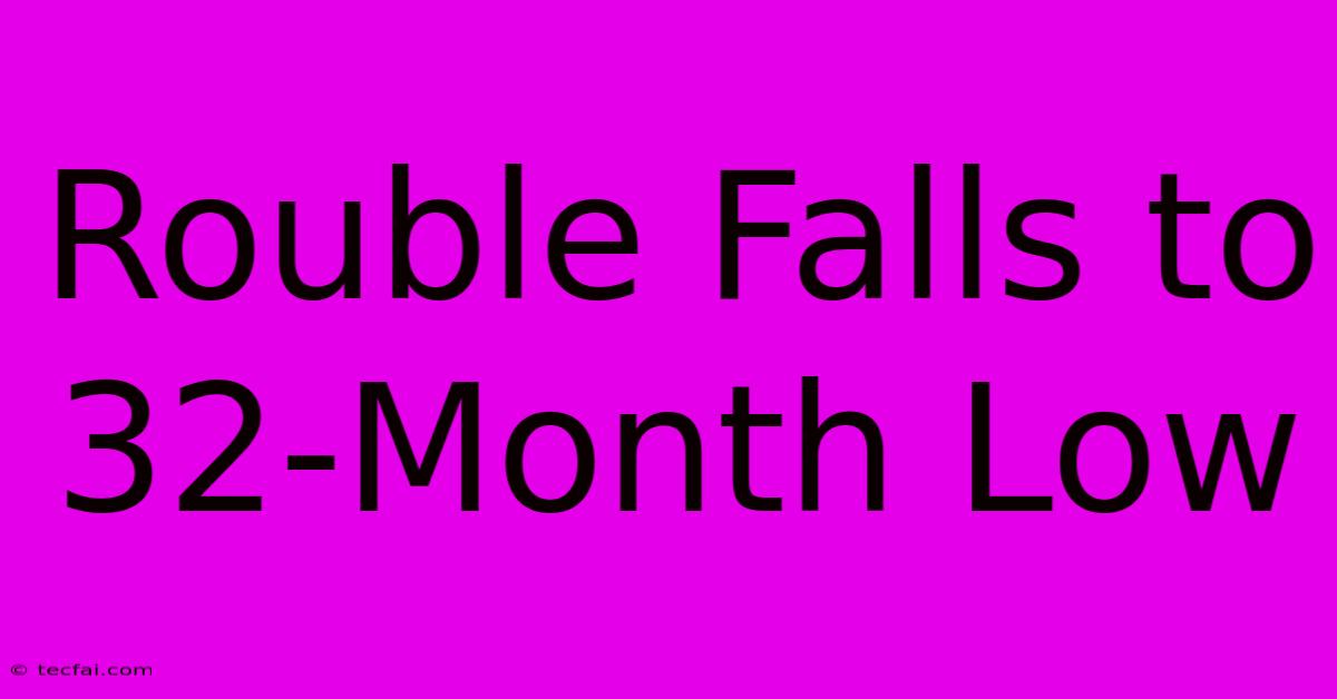 Rouble Falls To 32-Month Low