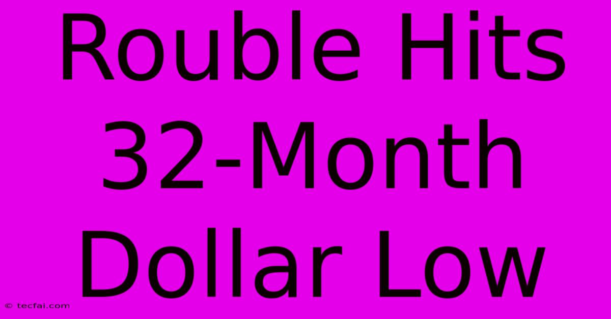 Rouble Hits 32-Month Dollar Low