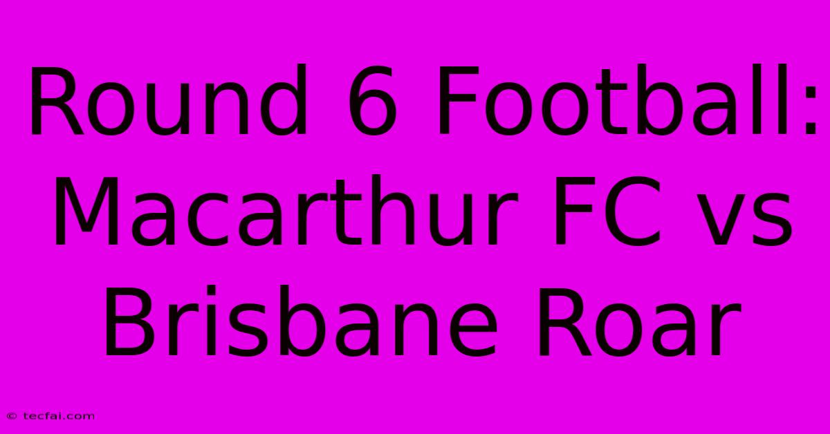 Round 6 Football: Macarthur FC Vs Brisbane Roar