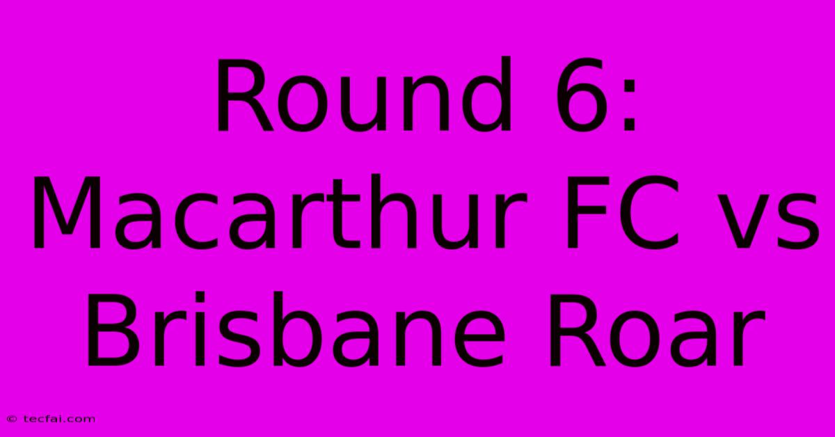 Round 6: Macarthur FC Vs Brisbane Roar