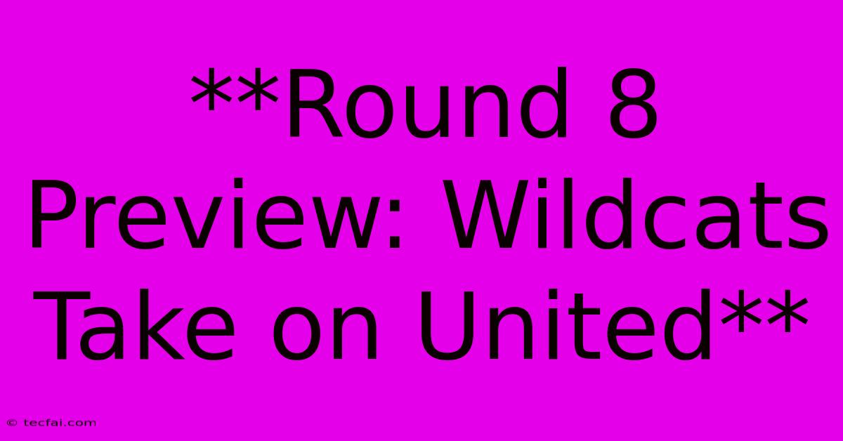 **Round 8 Preview: Wildcats Take On United**