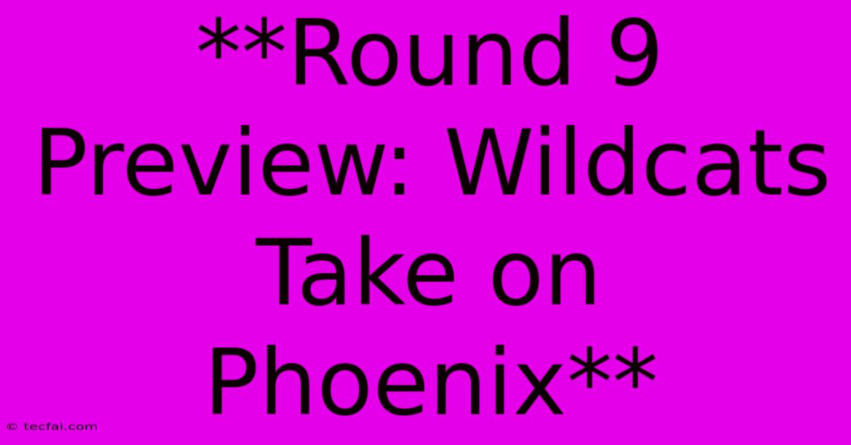 **Round 9 Preview: Wildcats Take On Phoenix**