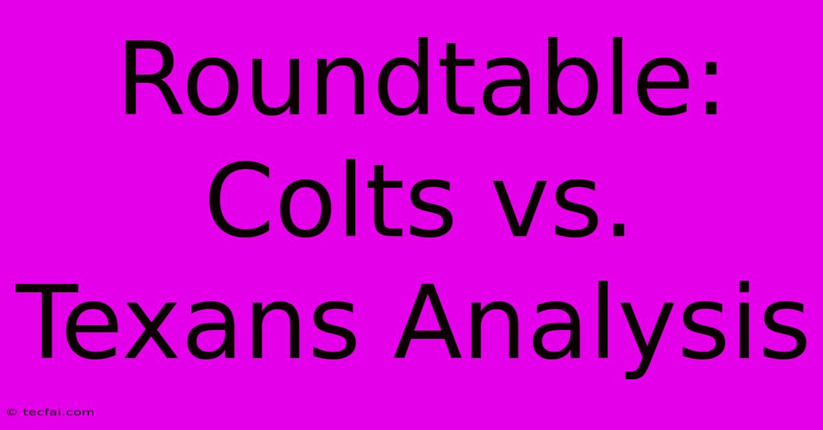 Roundtable: Colts Vs. Texans Analysis 