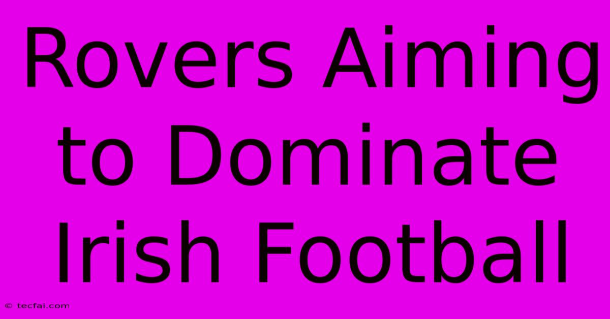 Rovers Aiming To Dominate Irish Football