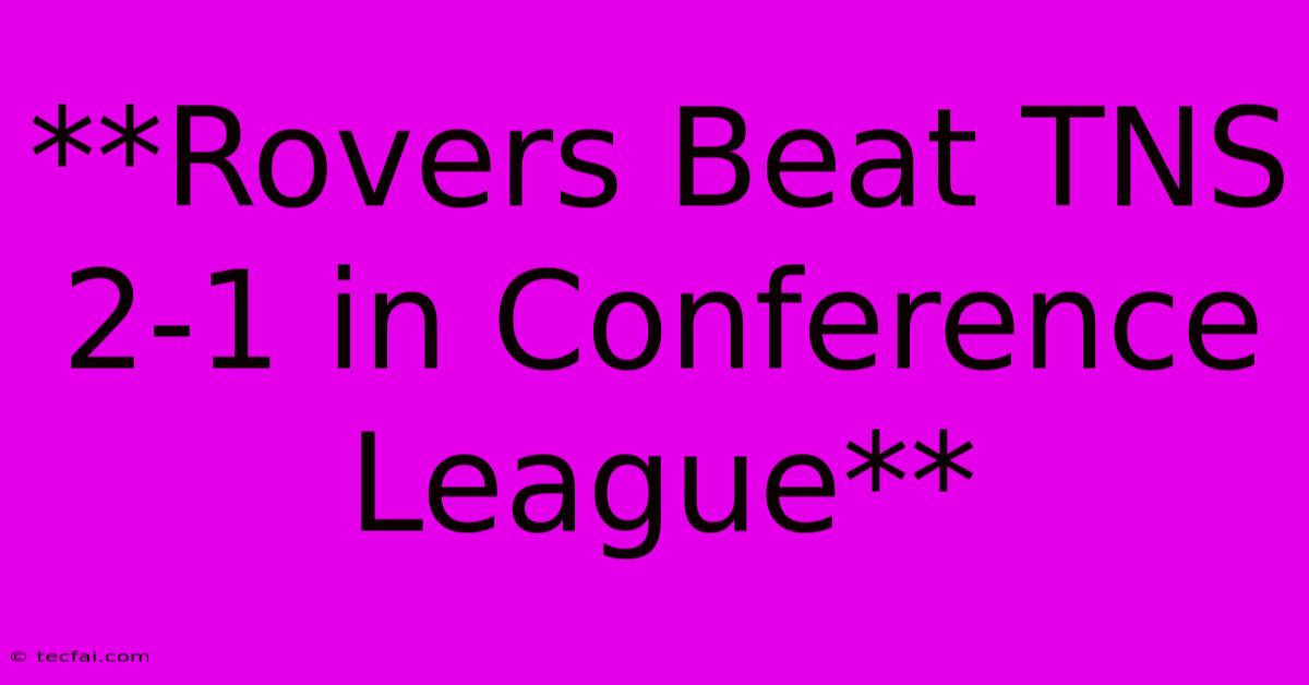 **Rovers Beat TNS 2-1 In Conference League**