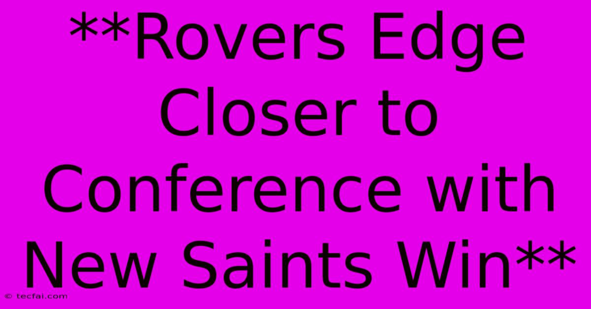 **Rovers Edge Closer To Conference With New Saints Win**