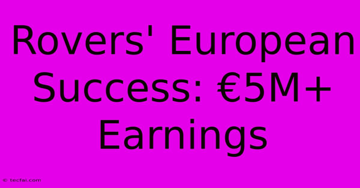 Rovers' European Success: €5M+ Earnings