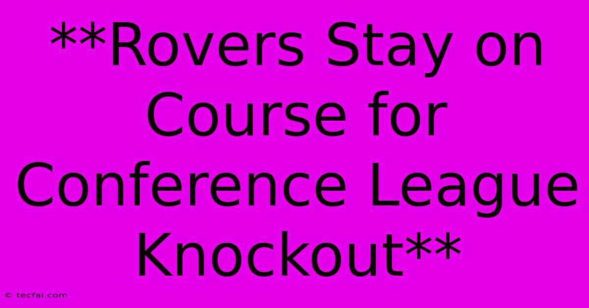 **Rovers Stay On Course For Conference League Knockout** 