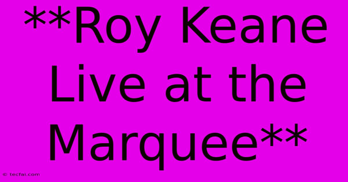 **Roy Keane Live At The Marquee**