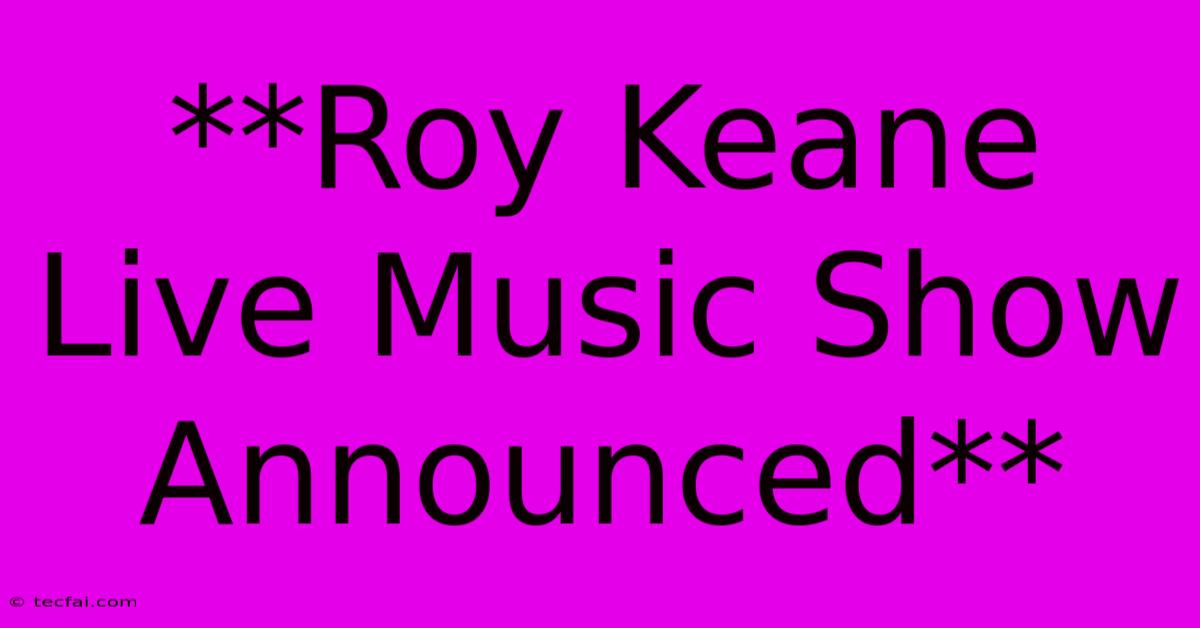 **Roy Keane Live Music Show Announced**