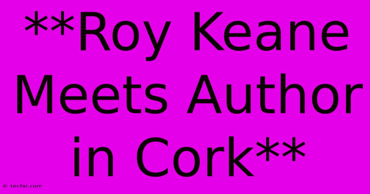 **Roy Keane Meets Author In Cork**