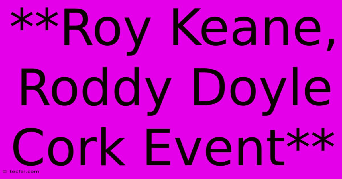 **Roy Keane, Roddy Doyle Cork Event** 