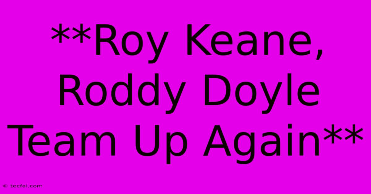 **Roy Keane, Roddy Doyle Team Up Again**