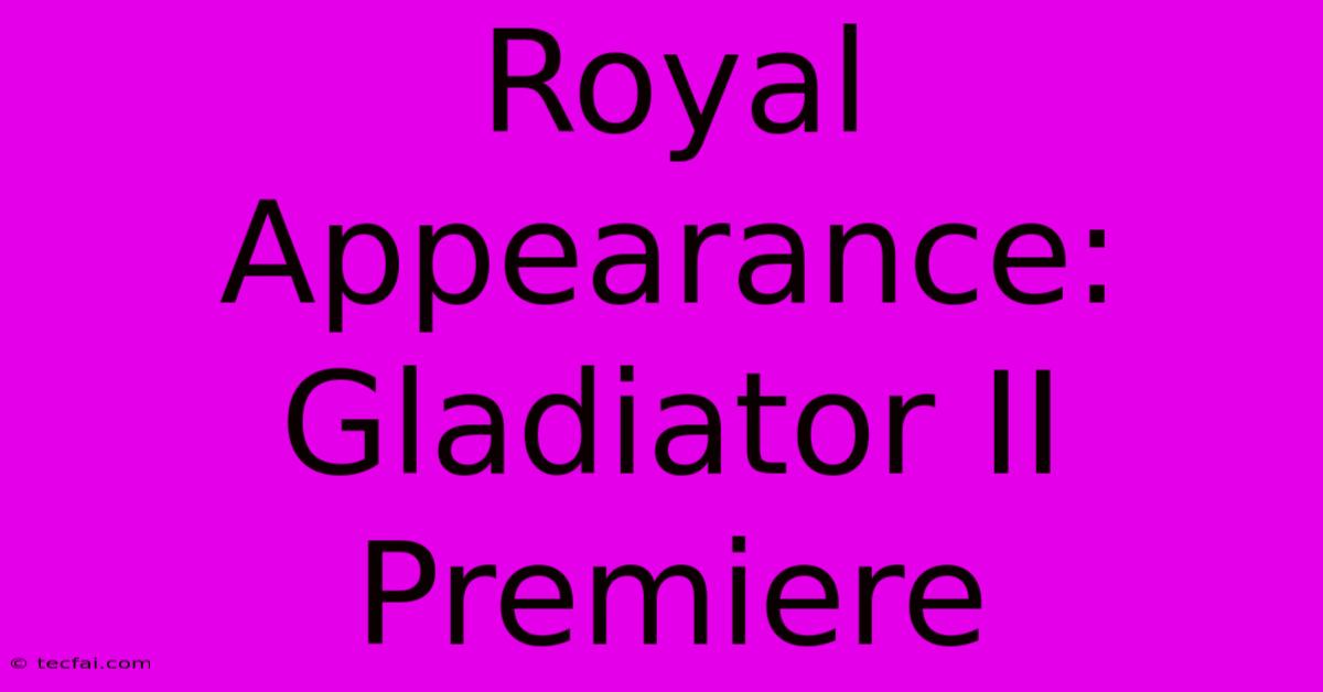 Royal Appearance: Gladiator II Premiere