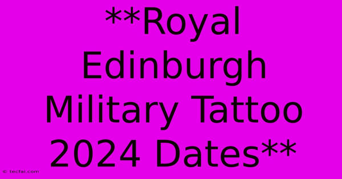 **Royal Edinburgh Military Tattoo 2024 Dates**