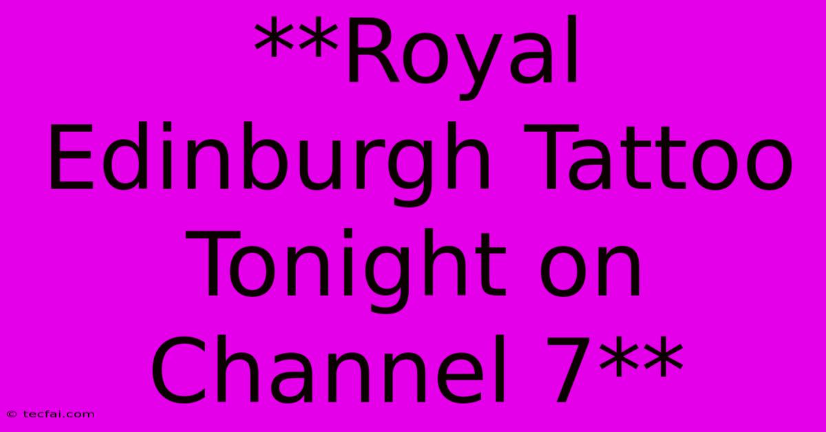 **Royal Edinburgh Tattoo Tonight On Channel 7**