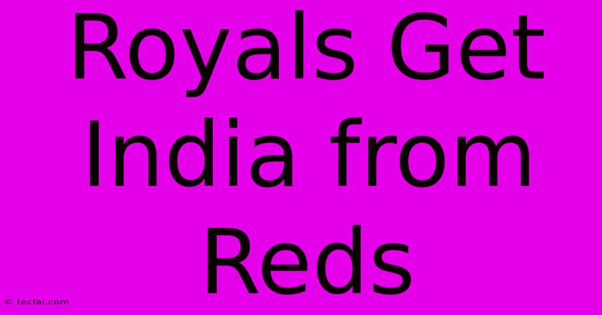 Royals Get India From Reds