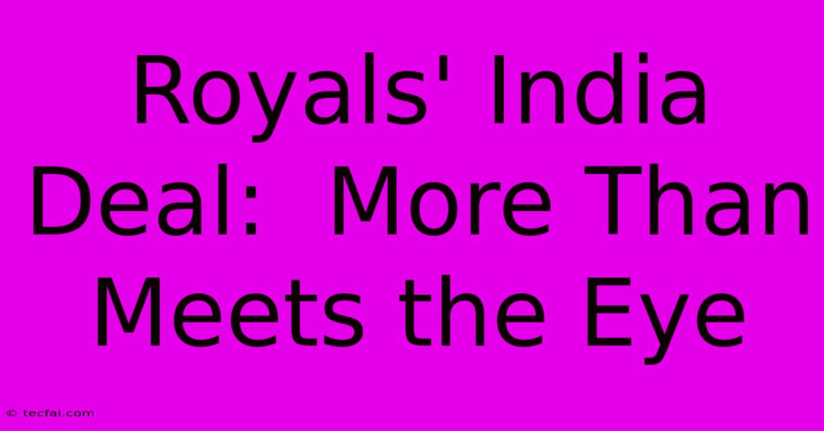 Royals' India Deal:  More Than Meets The Eye