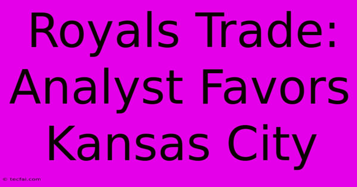 Royals Trade: Analyst Favors Kansas City