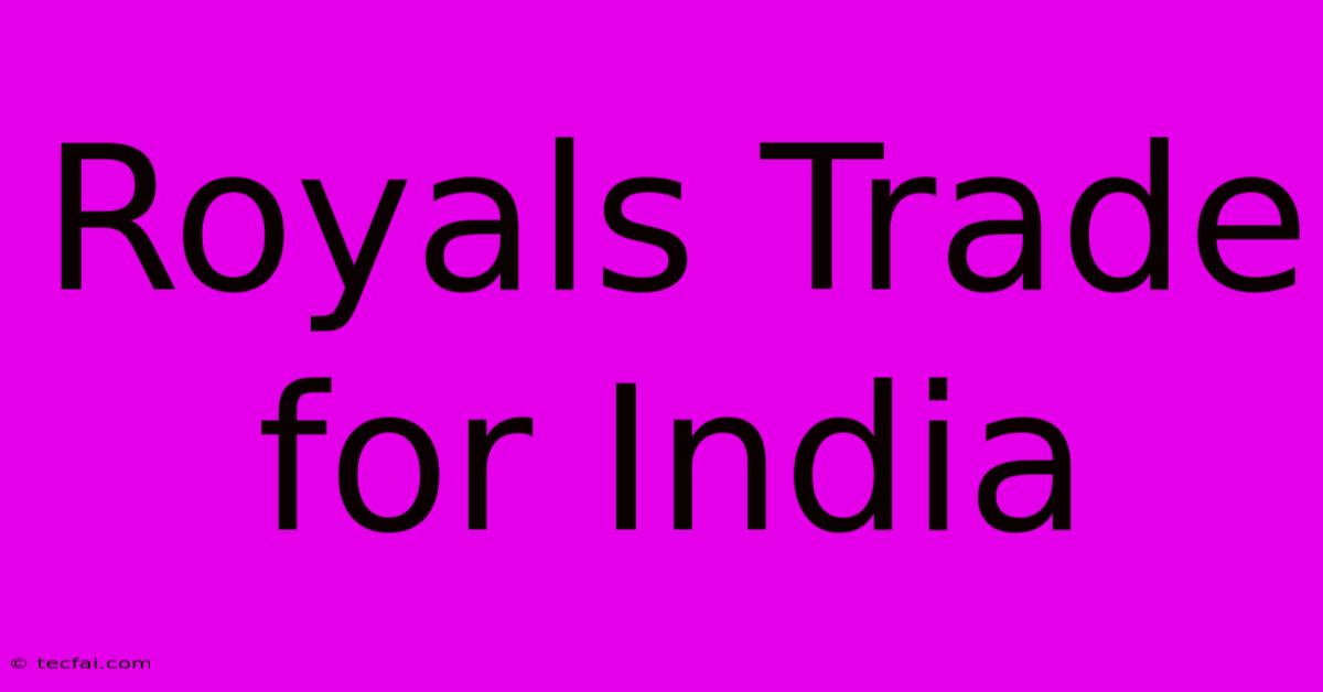 Royals Trade For India