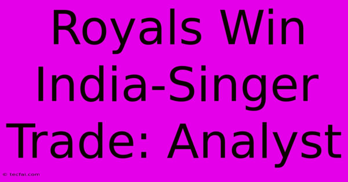 Royals Win India-Singer Trade: Analyst