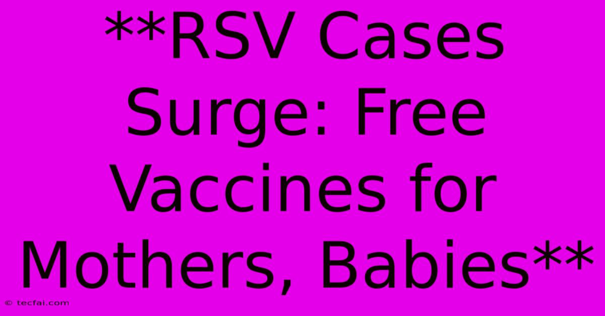 **RSV Cases Surge: Free Vaccines For Mothers, Babies**