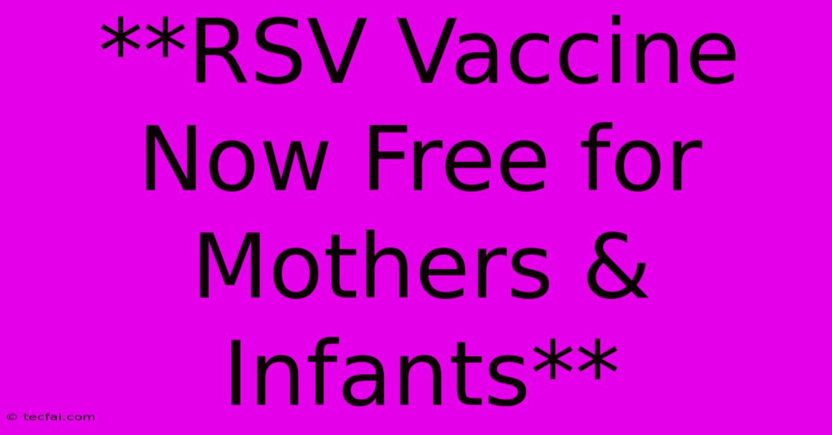 **RSV Vaccine Now Free For Mothers & Infants**