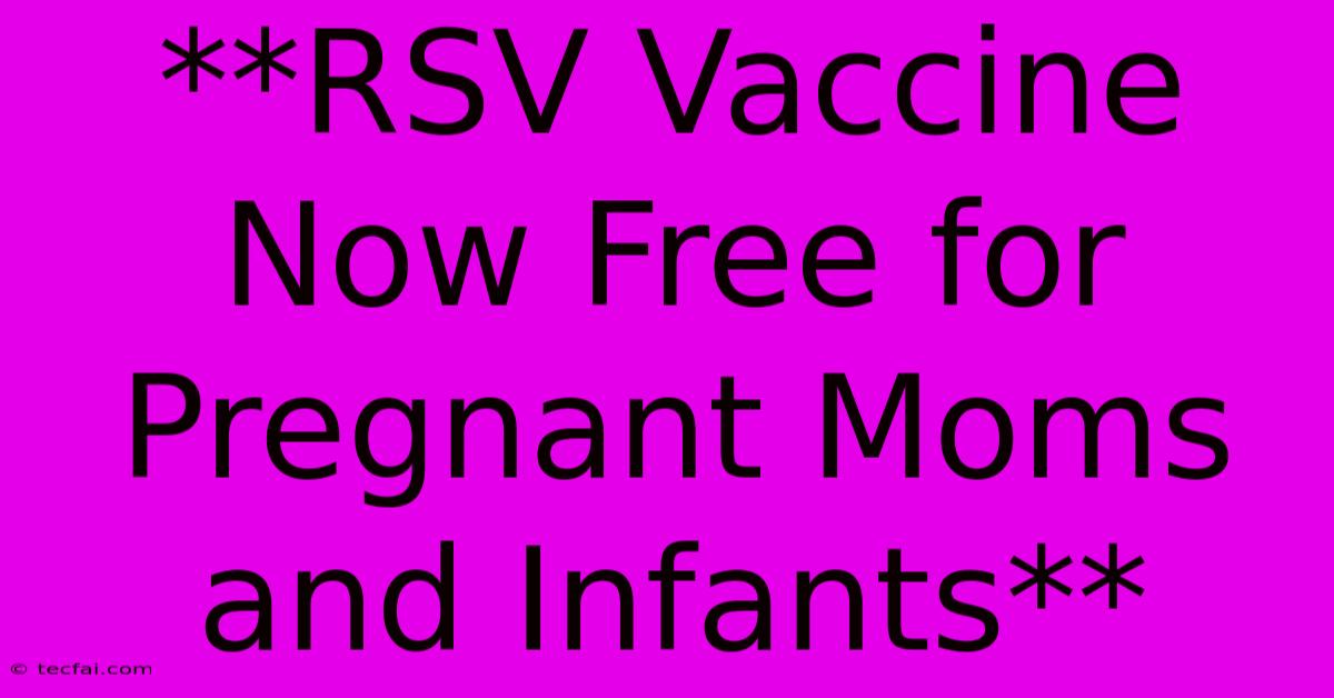 **RSV Vaccine Now Free For Pregnant Moms And Infants**