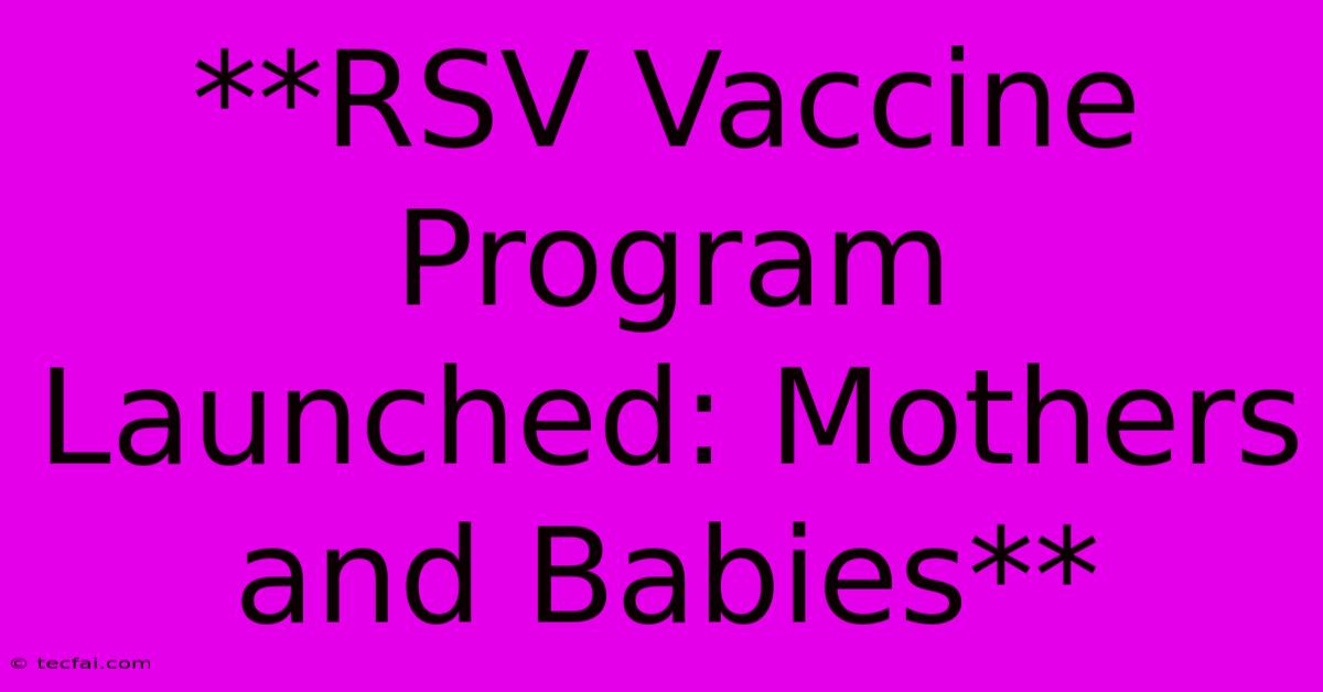 **RSV Vaccine Program Launched: Mothers And Babies** 