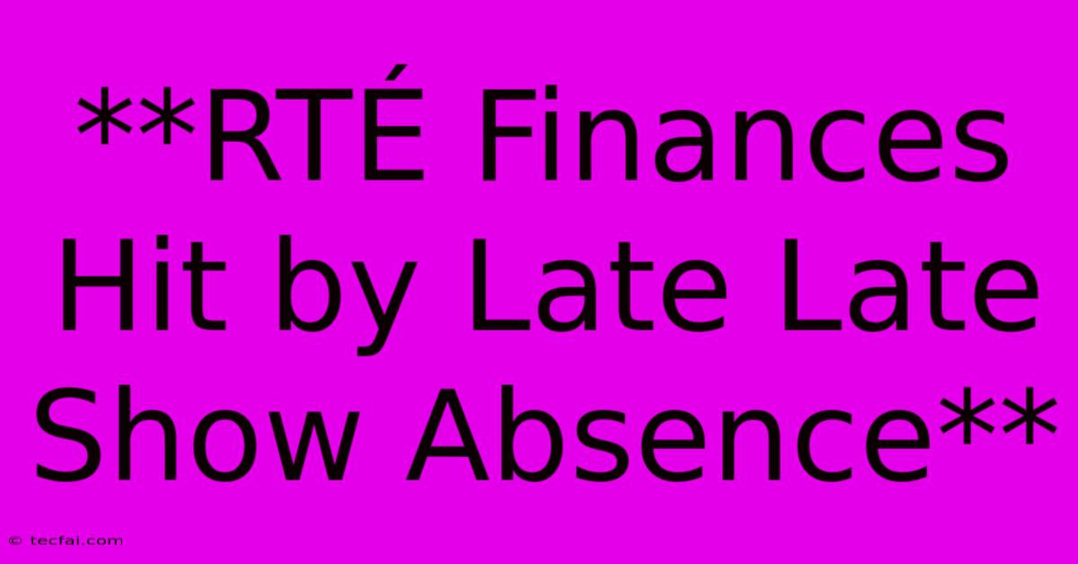 **RTÉ Finances Hit By Late Late Show Absence**