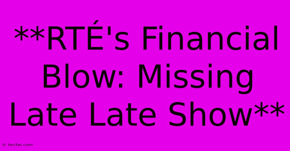 **RTÉ's Financial Blow: Missing Late Late Show**