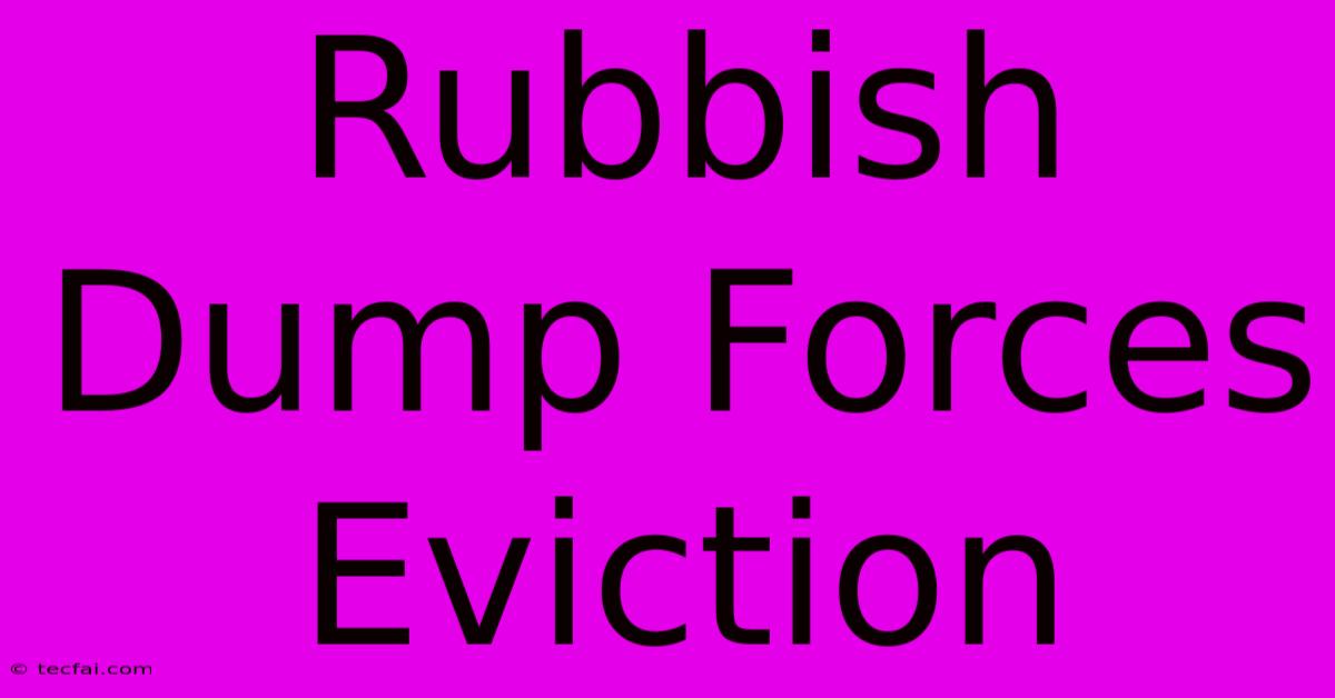 Rubbish Dump Forces Eviction