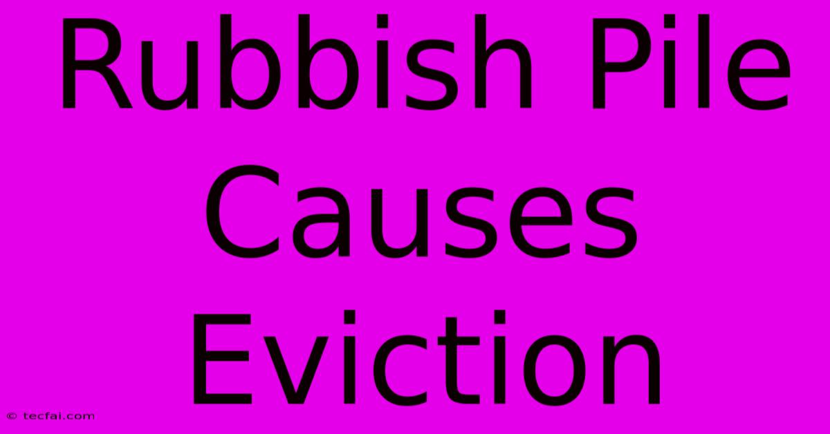 Rubbish Pile Causes Eviction