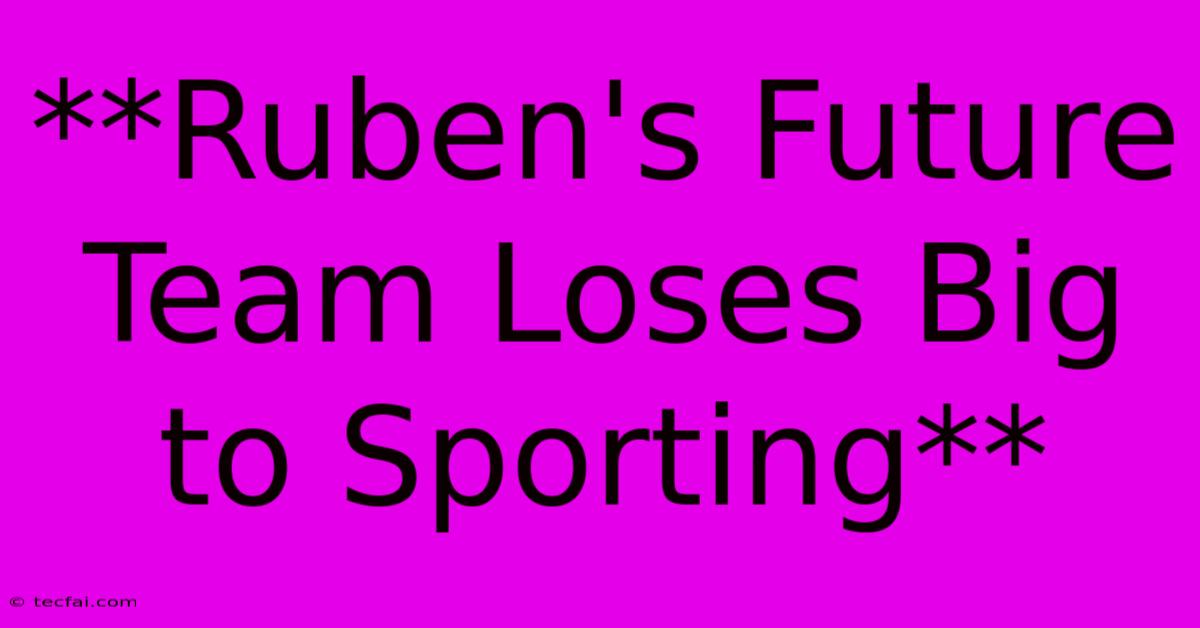 **Ruben's Future Team Loses Big To Sporting**