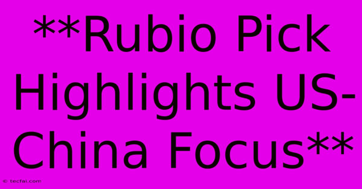 **Rubio Pick Highlights US-China Focus** 