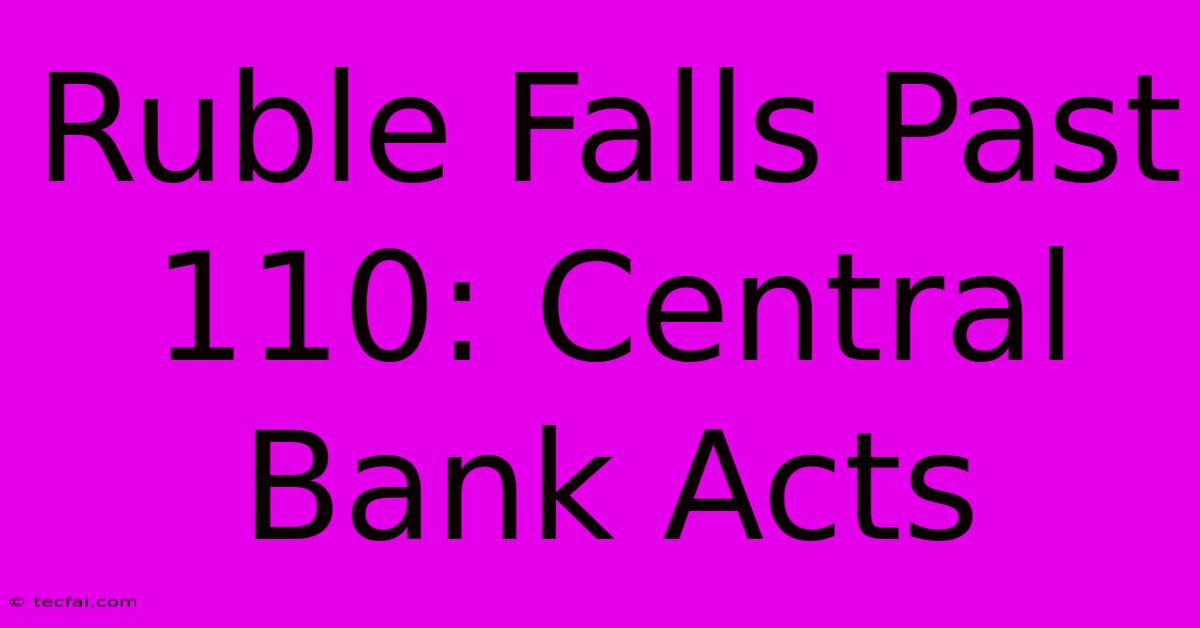 Ruble Falls Past 110: Central Bank Acts