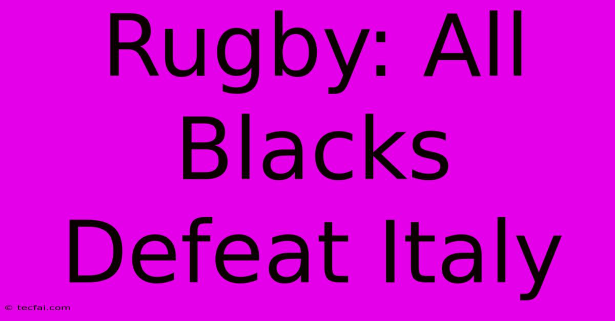 Rugby: All Blacks Defeat Italy