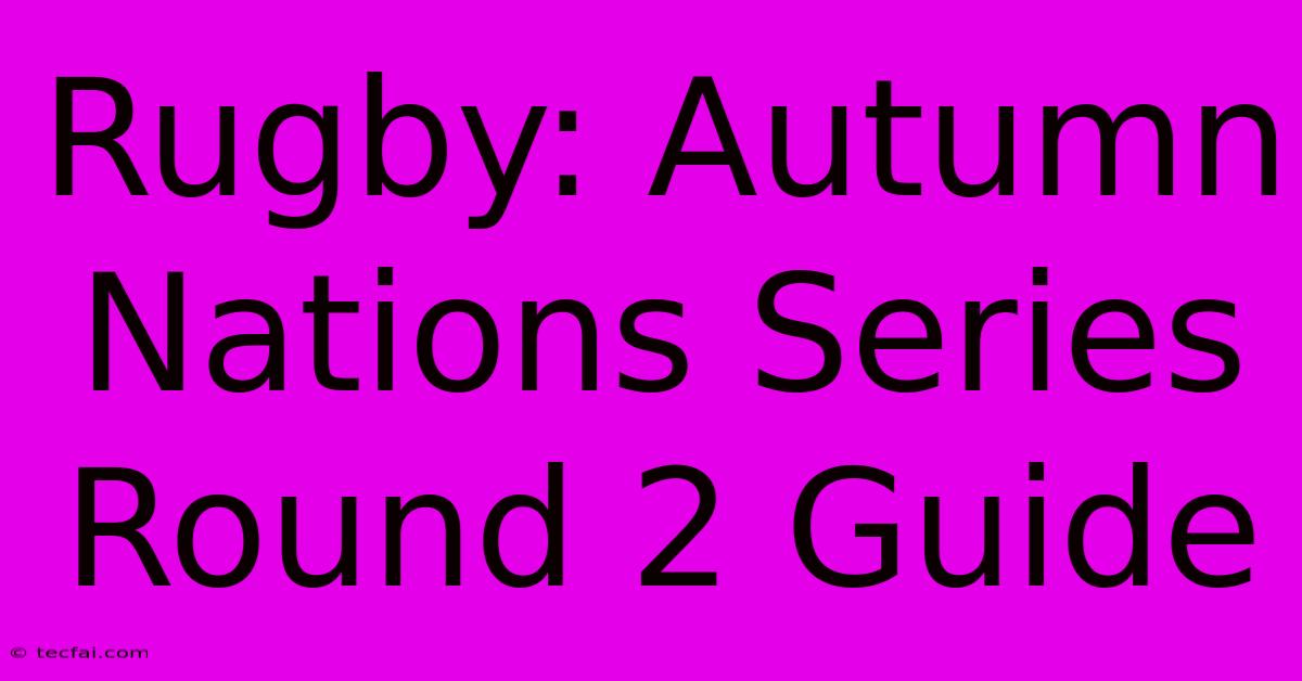 Rugby: Autumn Nations Series Round 2 Guide