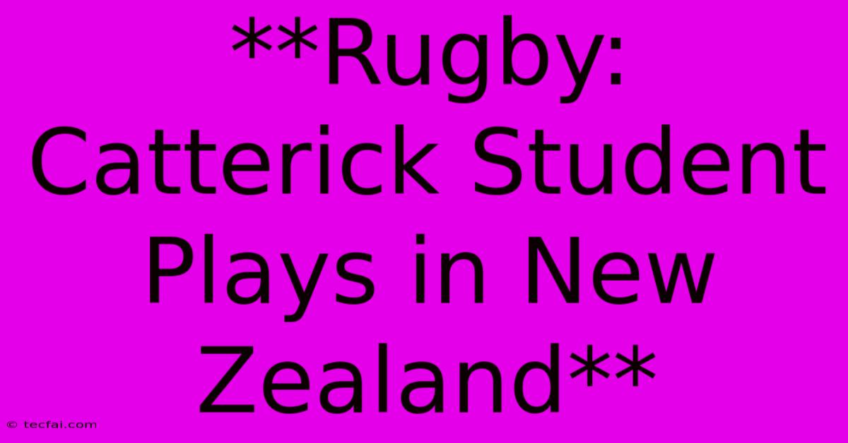 **Rugby: Catterick Student Plays In New Zealand**