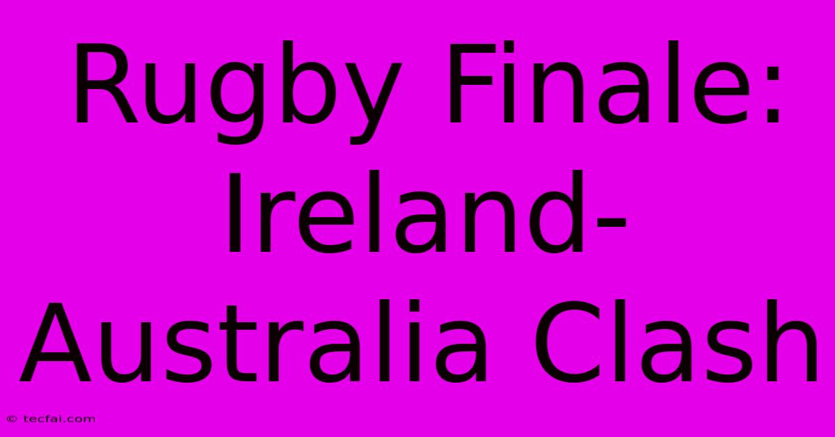 Rugby Finale: Ireland-Australia Clash