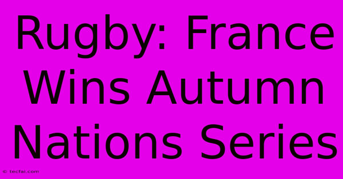 Rugby: France Wins Autumn Nations Series