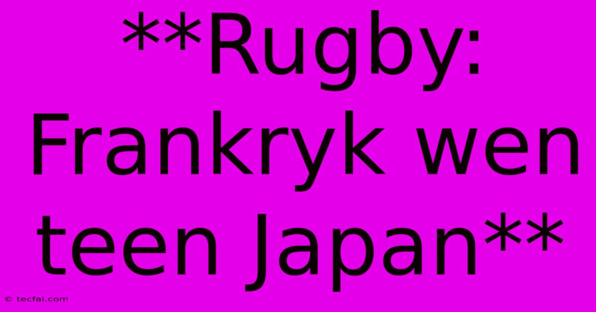 **Rugby: Frankryk Wen Teen Japan** 