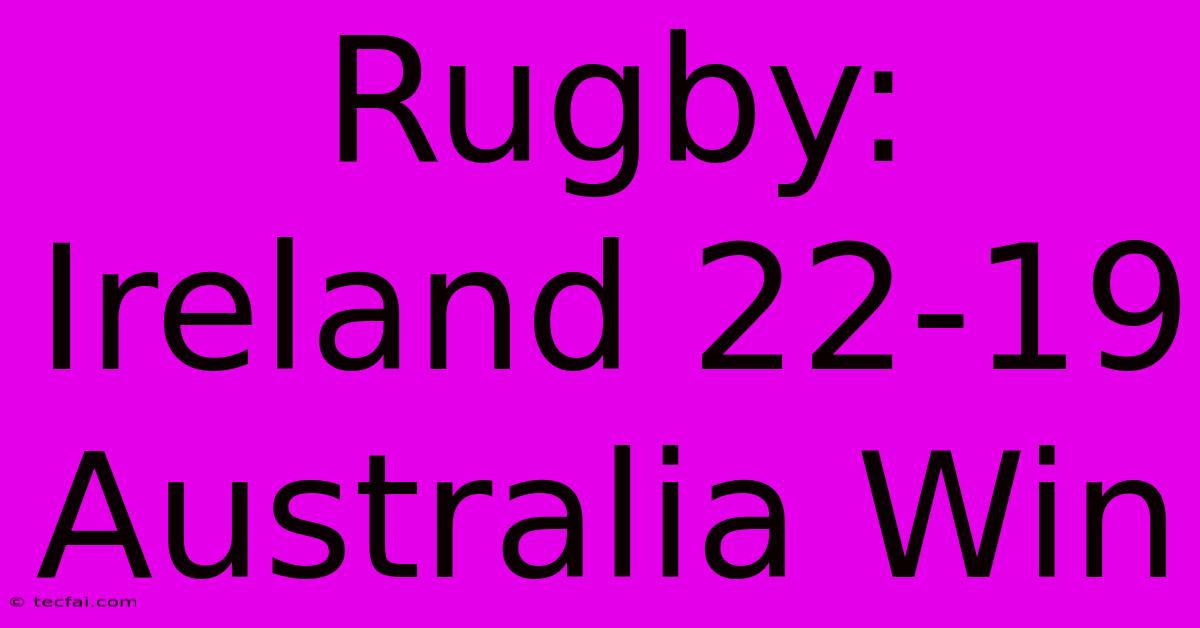 Rugby: Ireland 22-19 Australia Win